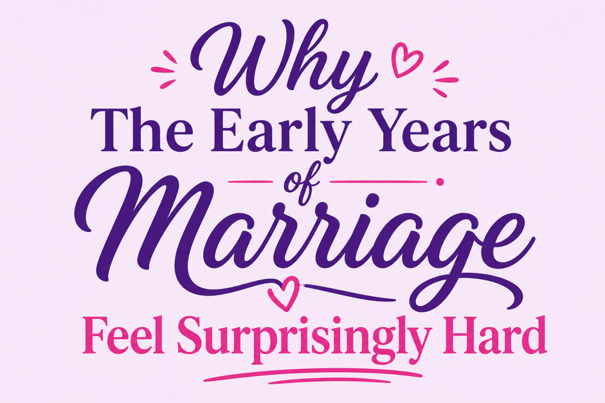 Why The Early Years of Marriage Feel Surprisingly Hard