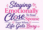 Staying Emotionally Close To Your Spouse Even When Life Gets Busy