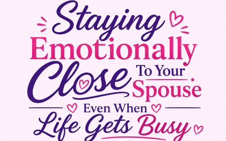 Staying Emotionally Close To Your Spouse Even When Life Gets Busy